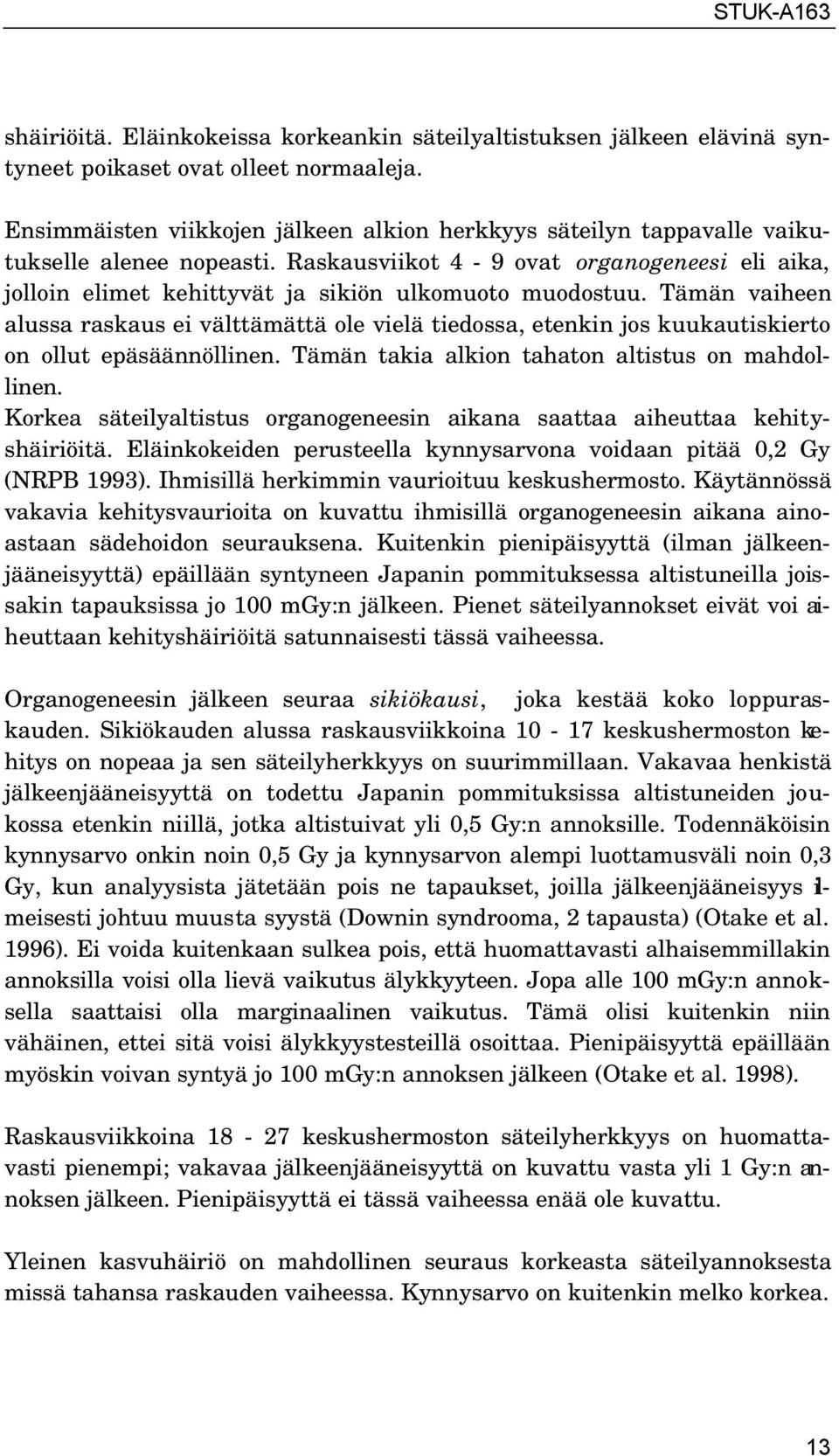 Raskausviikot 4-9 ovat organogeneesi eli aika, jolloin elimet kehittyvät ja sikiön ulkomuoto muodostuu.