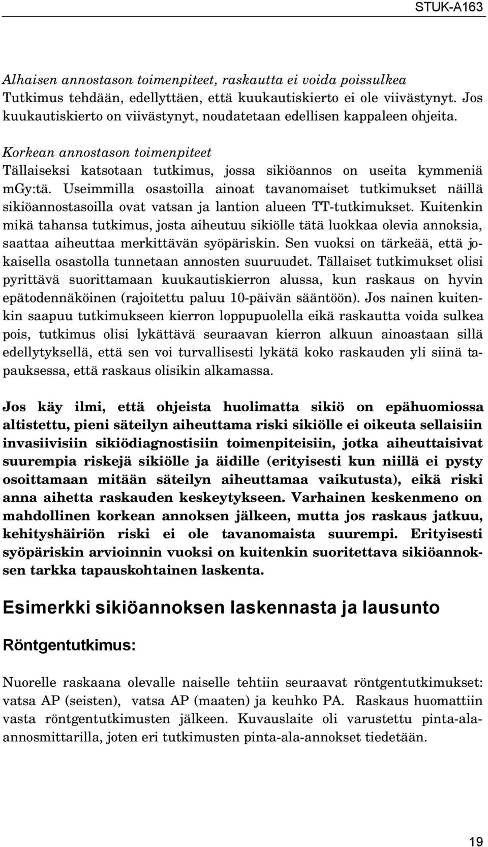 Useimmilla osastoilla ainoat tavanomaiset tutkimukset näillä sikiöannostasoilla ovat vatsan ja lantion alueen TT-tutkimukset.