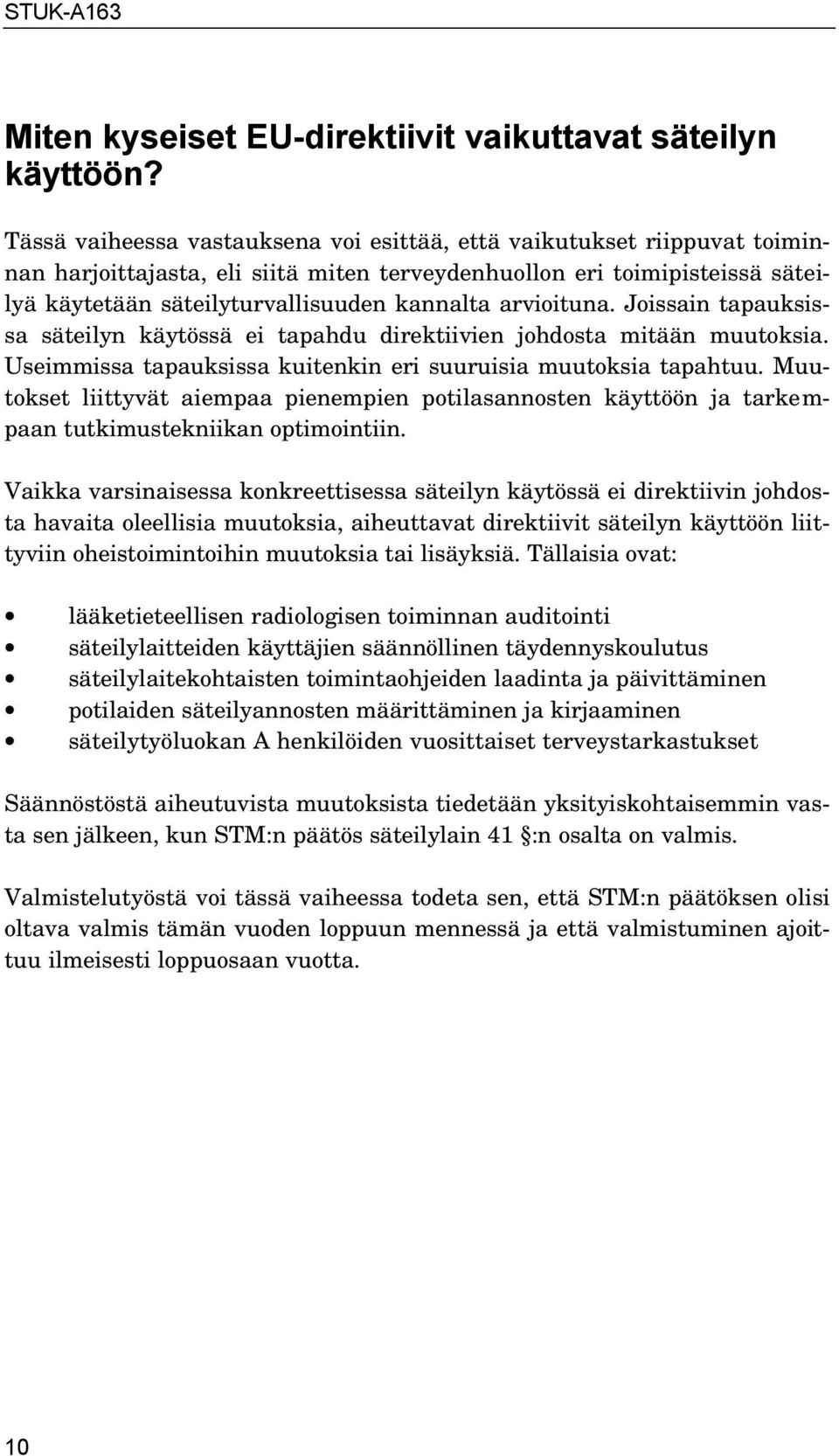 arvioituna. Joissain tapauksissa säteilyn käytössä ei tapahdu direktiivien johdosta mitään muutoksia. Useimmissa tapauksissa kuitenkin eri suuruisia muutoksia tapahtuu.