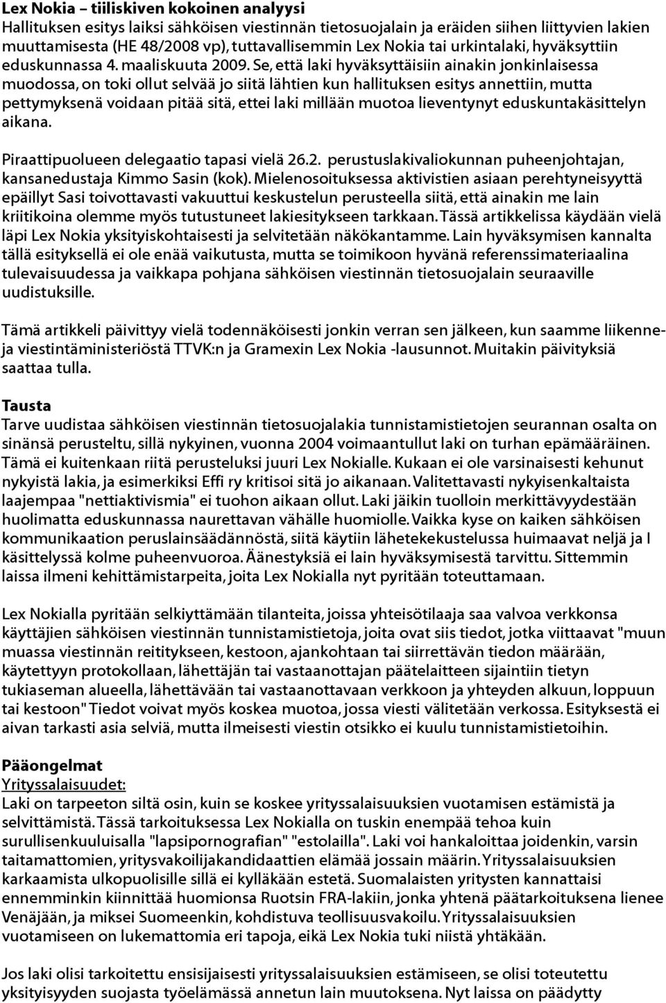 Se, että laki hyväksyttäisiin ainakin jonkinlaisessa muodossa, on toki ollut selvää jo siitä lähtien kun hallituksen esitys annettiin, mutta pettymyksenä voidaan pitää sitä, ettei laki millään muotoa