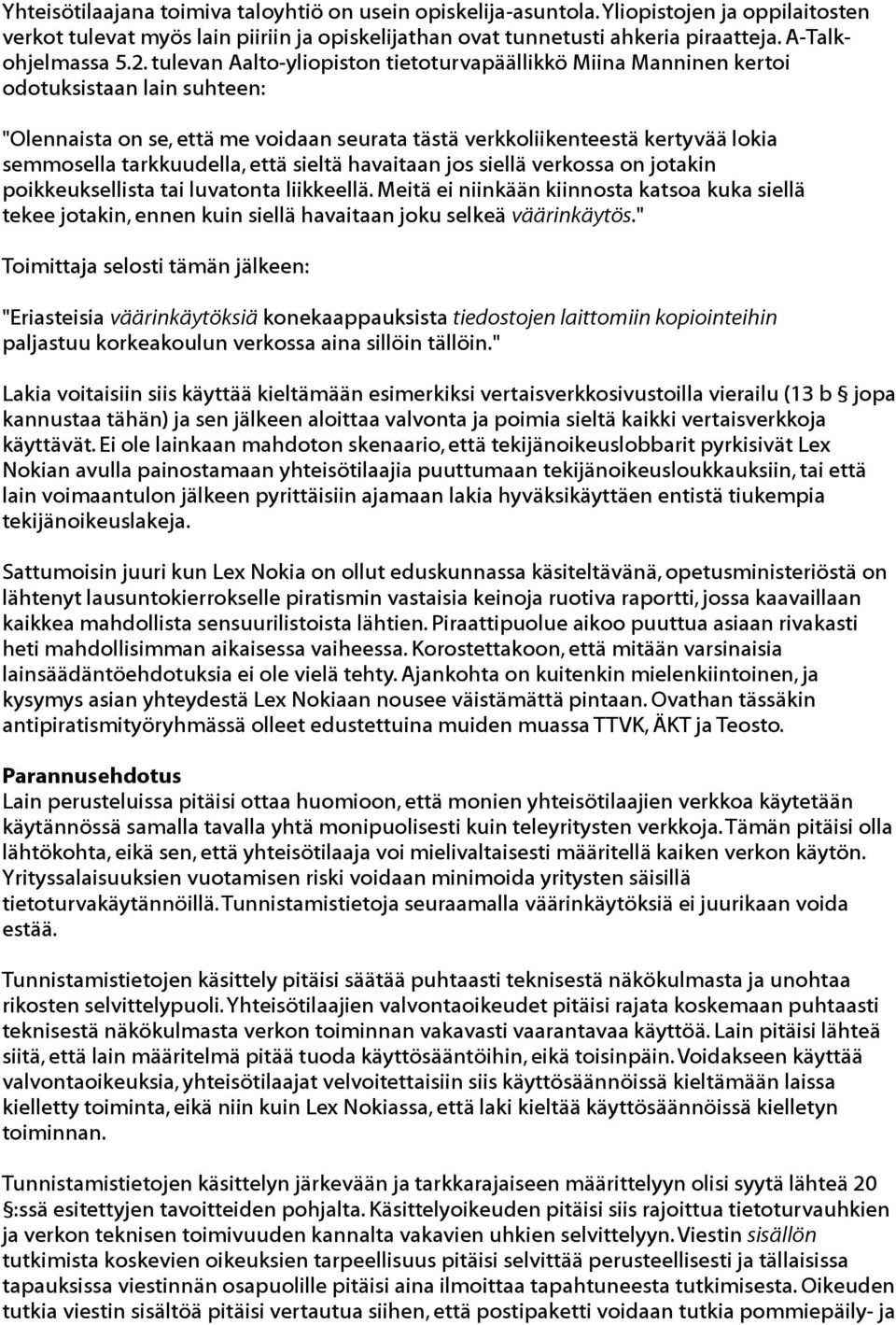 tulevan Aalto-yliopiston tietoturvapäällikkö Miina Manninen kertoi odotuksistaan lain suhteen: "Olennaista on se, että me voidaan seurata tästä verkkoliikenteestä kertyvää lokia semmosella