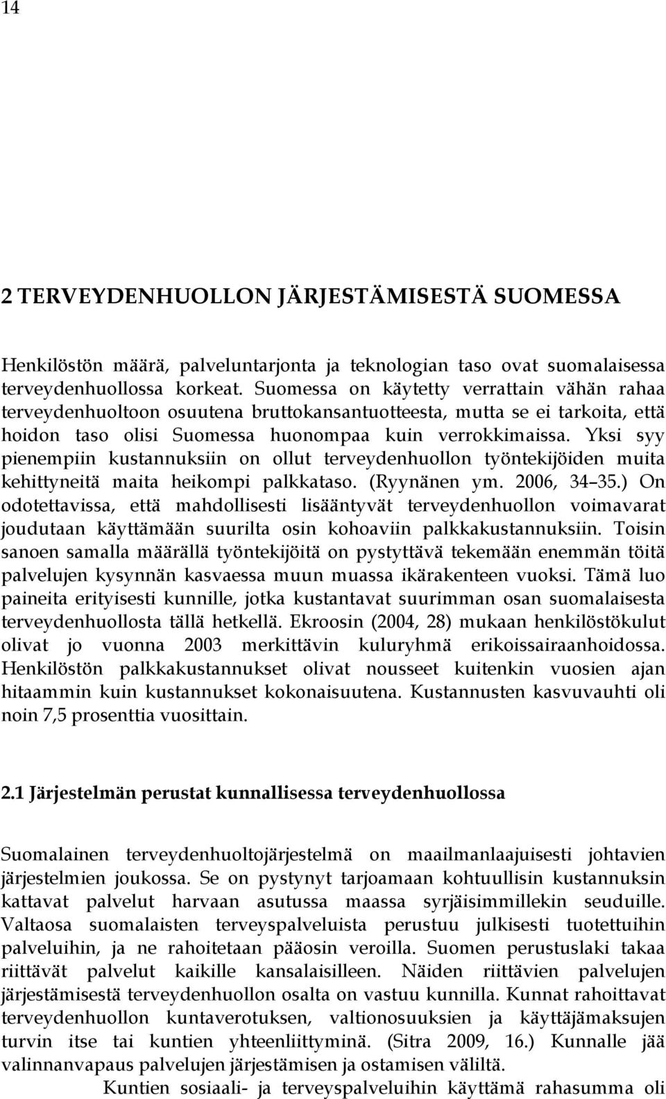 Yksi syy pienempiin kustannuksiin on ollut terveydenhuollon työntekijöiden muita kehittyneitä maita heikompi palkkataso. (Ryynänen ym. 2006, 34 35.