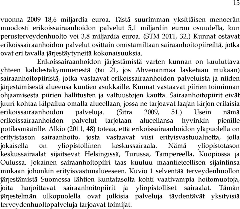 Erikoissairaanhoidon järjestämistä varten kunnan on kuuluttava yhteen kahdestakymmenestä (tai 21, jos Ahvenanmaa lasketaan mukaan) sairaanhoitopiiristä, jotka vastaavat erikoissairaanhoidon