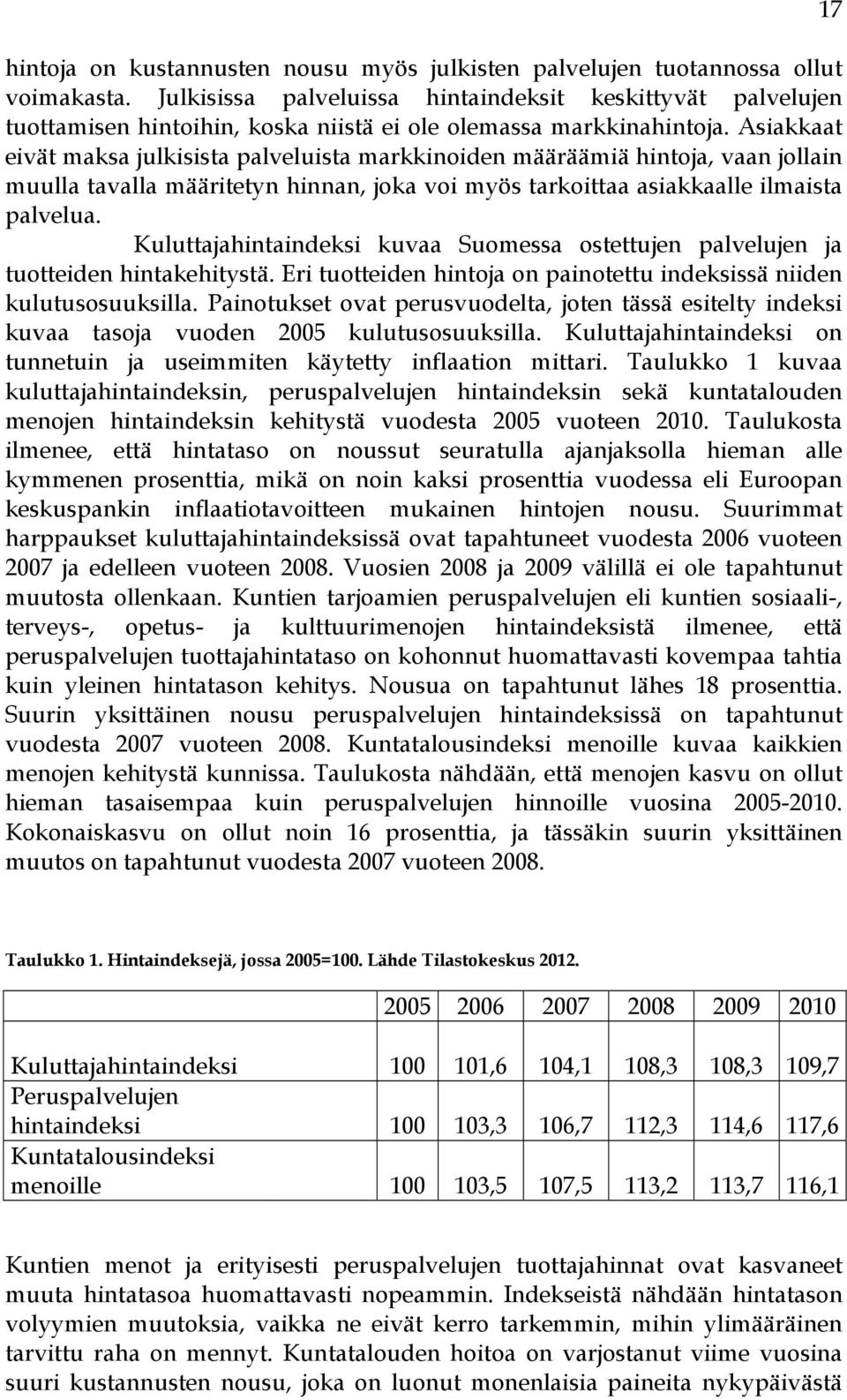 Asiakkaat eivät maksa julkisista palveluista markkinoiden määräämiä hintoja, vaan jollain muulla tavalla määritetyn hinnan, joka voi myös tarkoittaa asiakkaalle ilmaista palvelua.