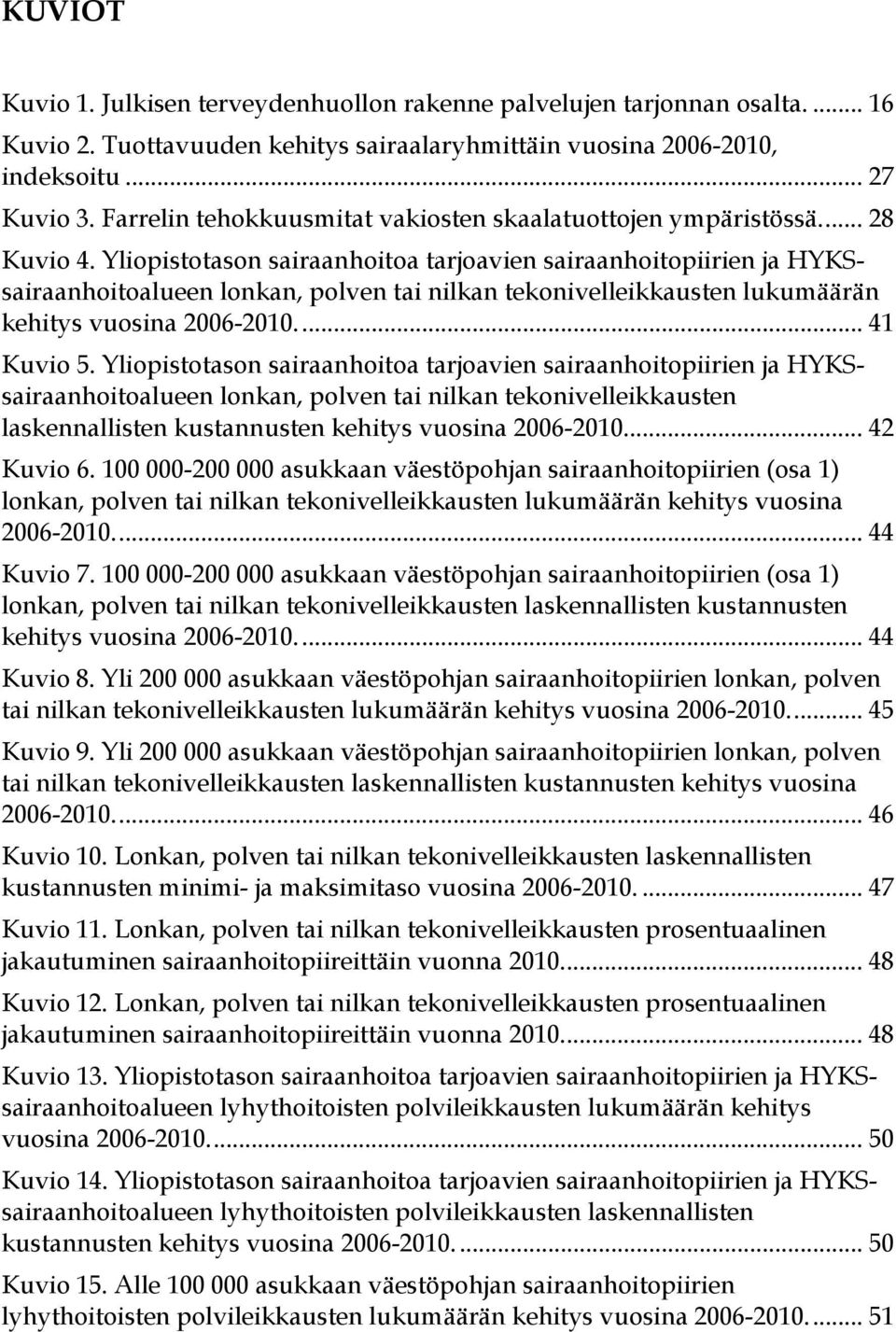 Yliopistotason sairaanhoitoa tarjoavien sairaanhoitopiirien ja HYKSsairaanhoitoalueen lonkan, polven tai nilkan tekonivelleikkausten lukumäärän kehitys vuosina 2006-2010.... 41 Kuvio 5.