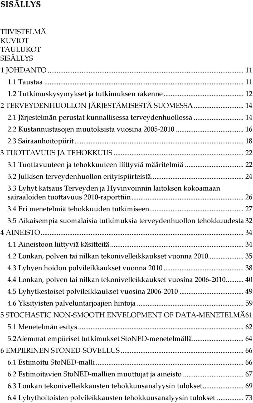 1 Tuottavuuteen ja tehokkuuteen liittyviä määritelmiä... 22 3.2 Julkisen terveydenhuollon erityispiirteistä... 24 3.