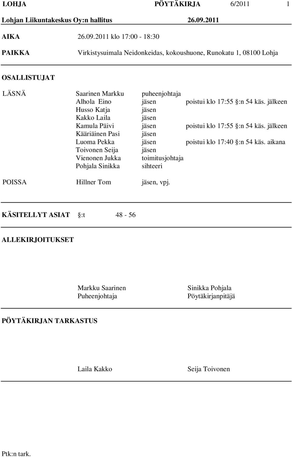 2011 klo 17:00-18:30 PAIKKA Virkistysuimala Neidonkeidas, kokoushuone, Runokatu 1, 08100 Lohja OSALLISTUJAT LÄSNÄ Saarinen Markku puheenjohtaja Alhola Eino jäsen poistui klo