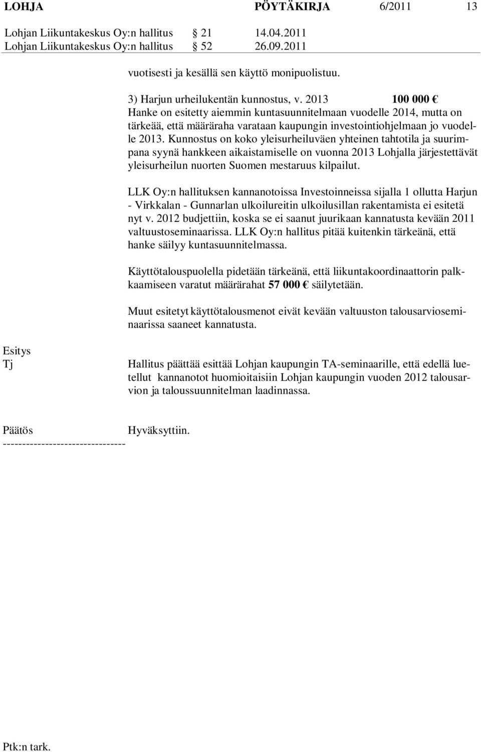 2013 100 000 Hanke on esitetty aiemmin kuntasuunnitelmaan vuodelle 2014, mutta on tärkeää, että määräraha varataan kaupungin investointiohjelmaan jo vuodelle 2013.