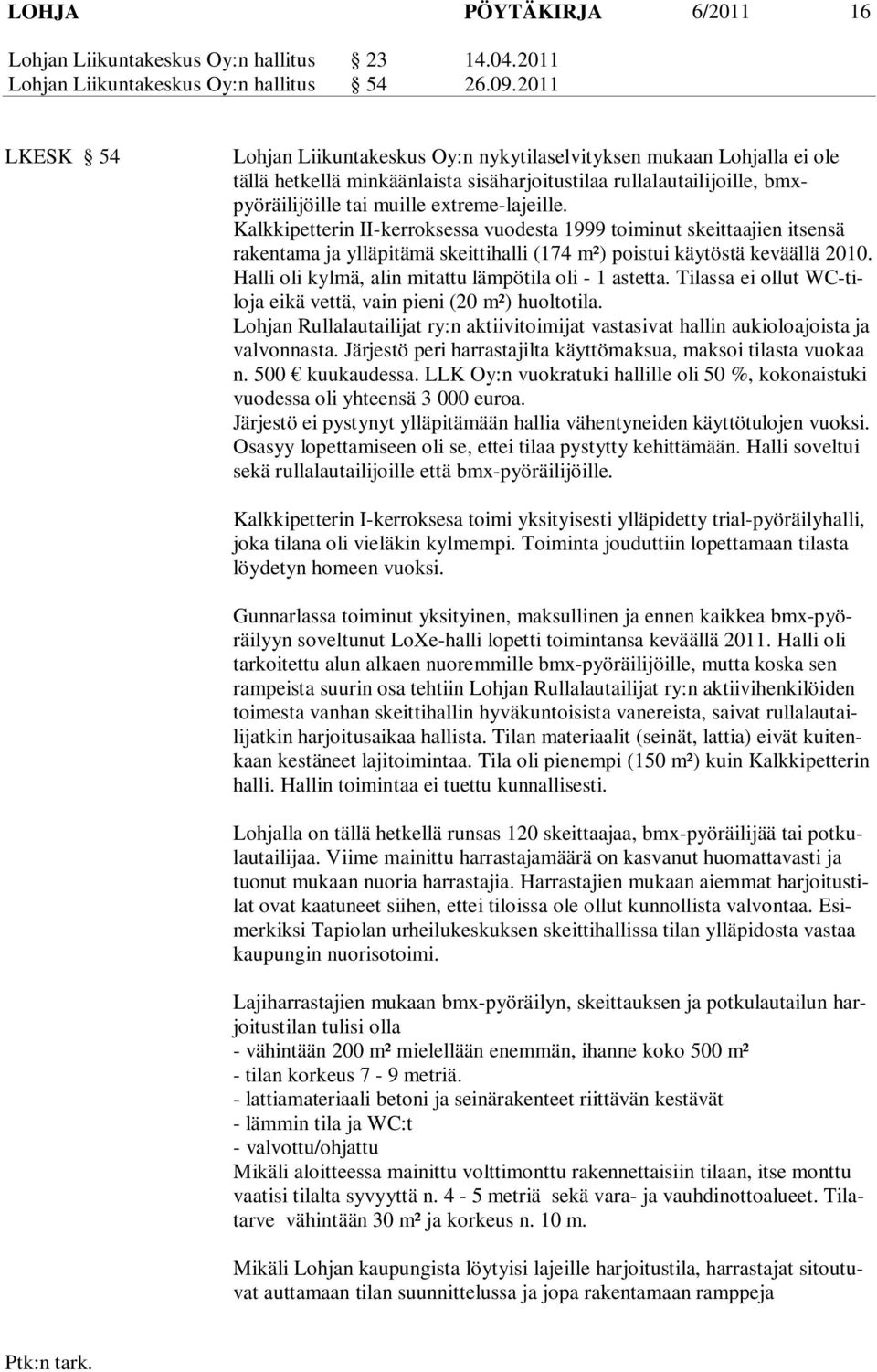 Kalkkipetterin II-kerroksessa vuodesta 1999 toiminut skeittaajien itsensä rakentama ja ylläpitämä skeittihalli (174 m²) poistui käytöstä keväällä 2010.