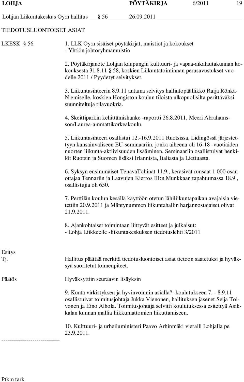 11 antama selvitys hallintopäällikkö Raija Rönkä- Niemiselle, koskien Hongiston koulun tiloista ulkopuolisilta perittäväksi suunniteltuja tilavuokria. 4. Skeittiparkin kehittämishanke -raportti 26.8.