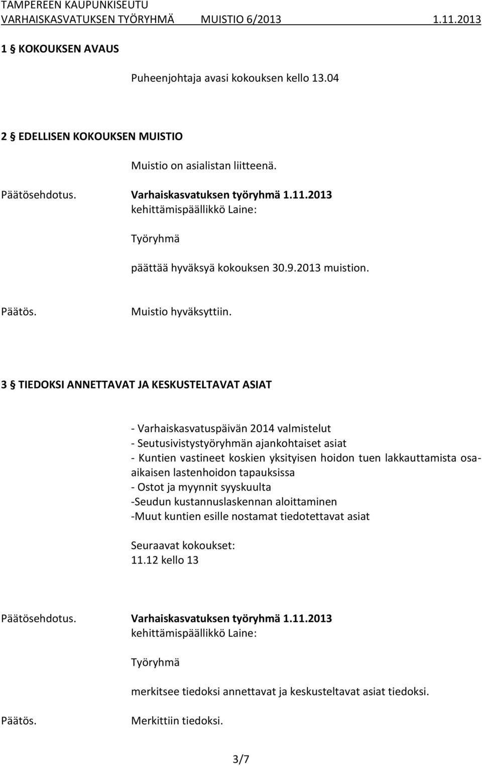 3 TIEDOKSI ANNETTAVAT JA KESKUSTELTAVAT ASIAT - Varhaiskasvatuspäivän 2014 valmistelut - Seutusivistystyöryhmän ajankohtaiset asiat - Kuntien vastineet koskien