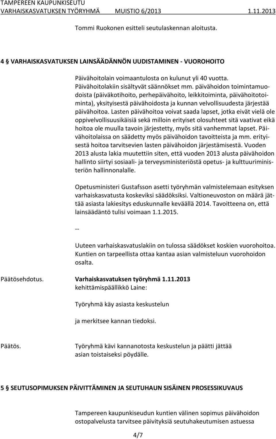 päivähoidon toimintamuodoista (päiväkotihoito, perhepäivähoito, leikkitoiminta, päivähoitotoiminta), yksityisestä päivähoidosta ja kunnan velvollisuudesta järjestää päivähoitoa.