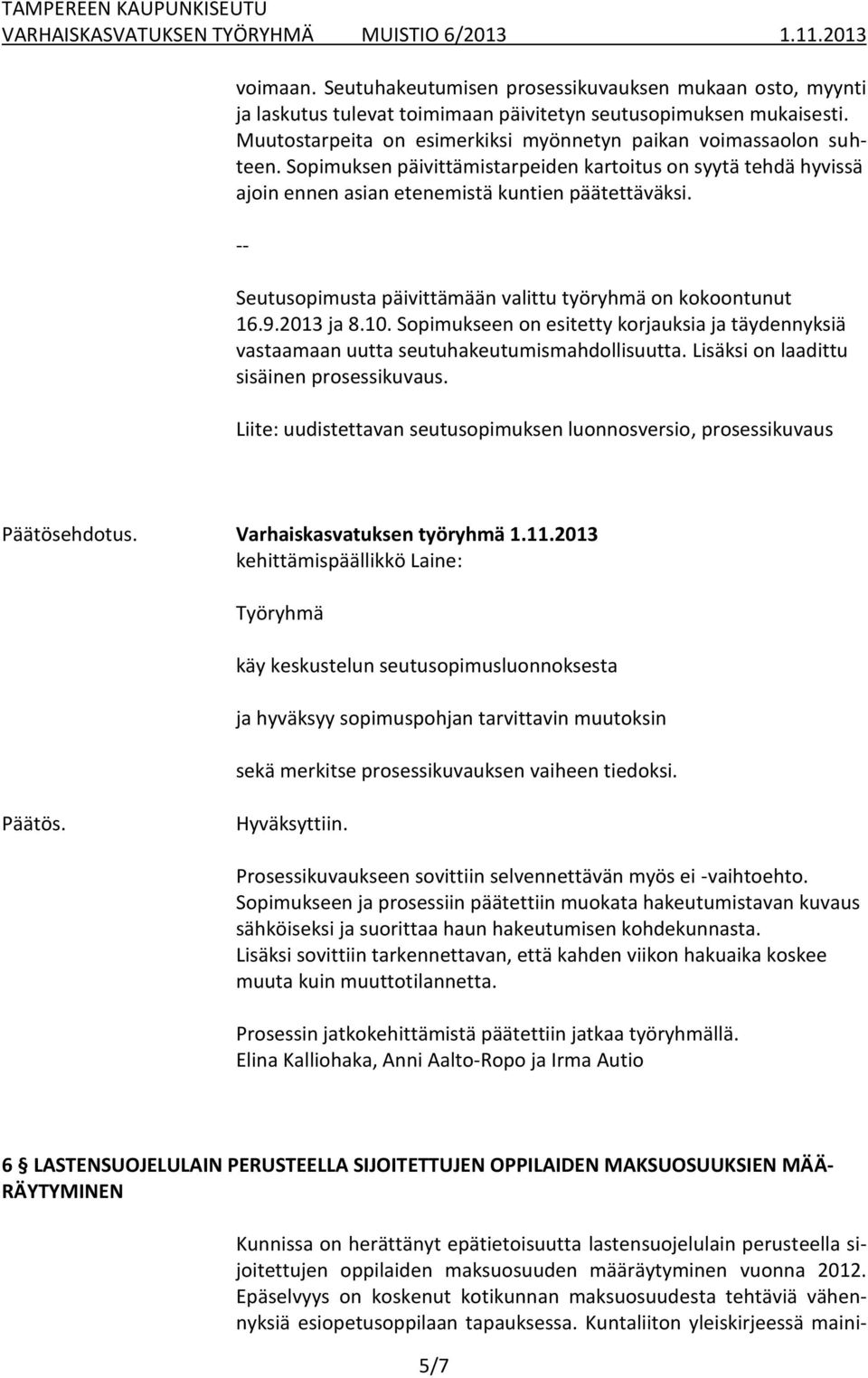 -- Seutusopimusta päivittämään valittu työryhmä on kokoontunut 16.9.2013 ja 8.10. Sopimukseen on esitetty korjauksia ja täydennyksiä vastaamaan uutta seutuhakeutumismahdollisuutta.