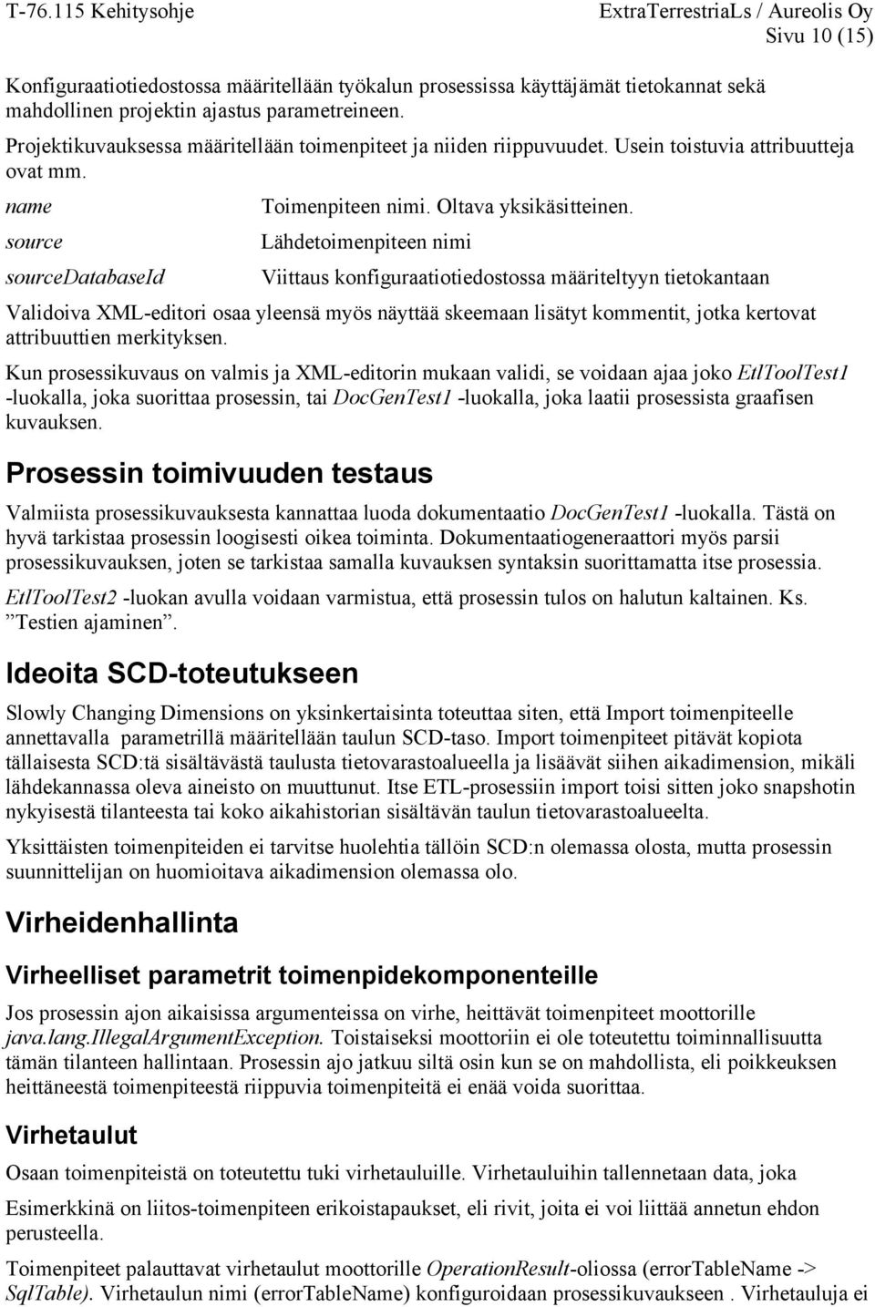 Lähdetoimenpiteen nimi Viittaus konfiguraatiotiedostossa määriteltyyn tietokantaan Validoiva XML-editori osaa yleensä myös näyttää skeemaan lisätyt kommentit, jotka kertovat attribuuttien merkityksen.