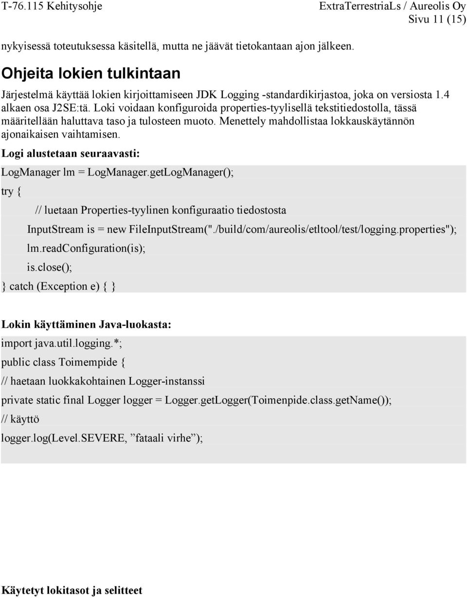 Loki voidaan konfiguroida properties-tyylisellä tekstitiedostolla, tässä määritellään haluttava taso ja tulosteen muoto. Menettely mahdollistaa lokkauskäytännön ajonaikaisen vaihtamisen.