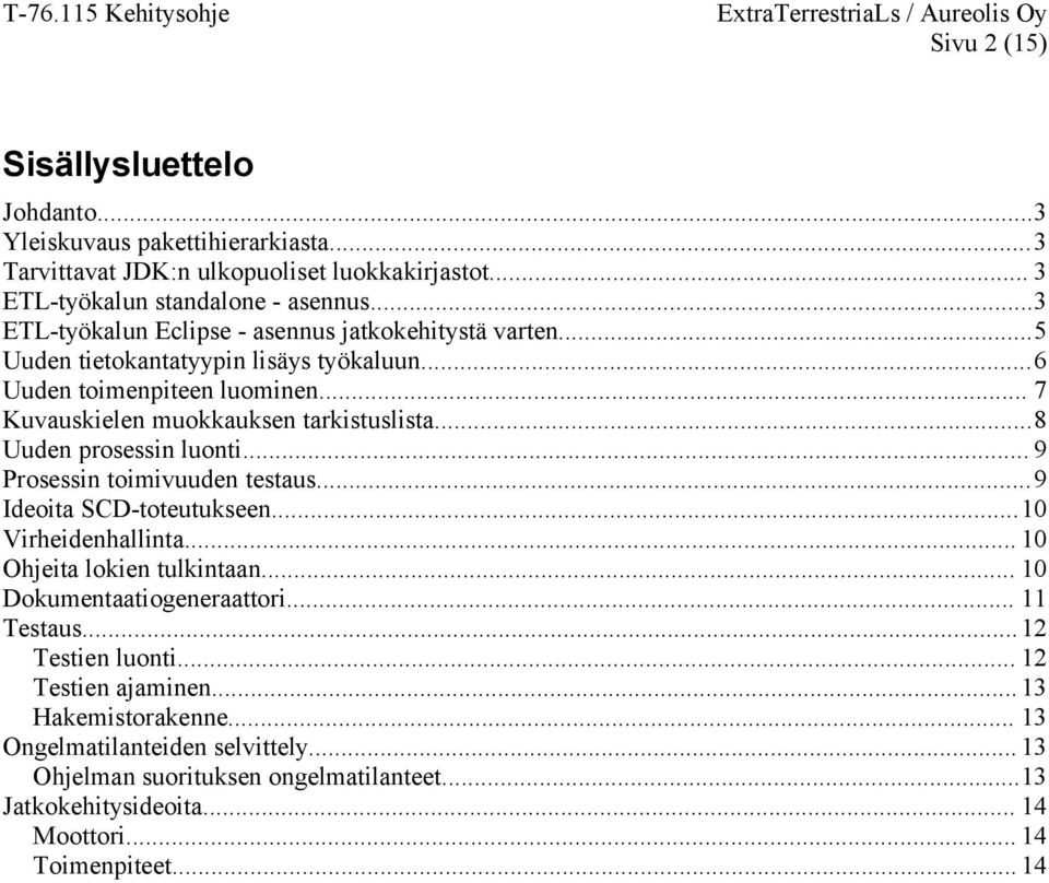 ..8 Uuden prosessin luonti... 9 Prosessin toimivuuden testaus...9 Ideoita SCD-toteutukseen...10 Virheidenhallinta... 10 Ohjeita lokien tulkintaan... 10 Dokumentaatiogeneraattori.