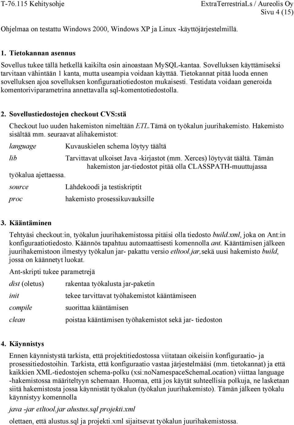 Testidata voidaan generoida komentoriviparametrina annettavalla sql-komentotiedostolla. 2. Sovellustiedostojen checkout CVS:stä Checkout luo uuden hakemiston nimeltään ETL.
