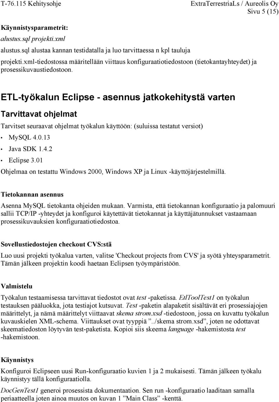 ETL-työkalun Eclipse - asennus jatkokehitystä varten Tarvittavat ohjelmat Tarvitset seuraavat ohjelmat työkalun käyttöön: (suluissa testatut versiot) MySQL 4.0.13 Java SDK 1.4.2 Eclipse 3.
