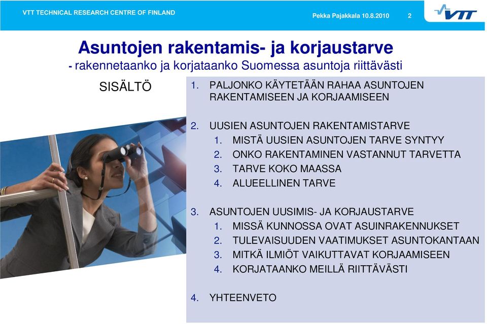 ONKO RAKENTAMINEN VASTANNUT TARVETTA 3. TARVE KOKO MAASSA 4. ALUEELLINEN TARVE 3. ASUNTOJEN UUSIMIS- JA KORJAUSTARVE 1.