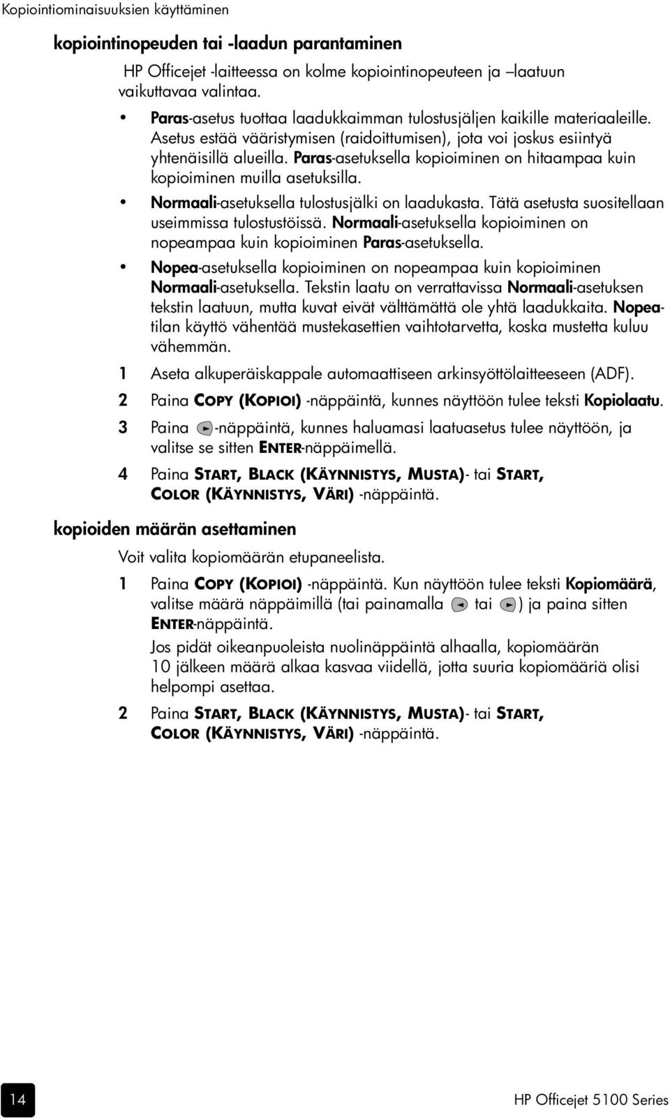 Paras-asetuksella kopioiminen on hitaampaa kuin kopioiminen muilla asetuksilla. Normaali-asetuksella tulostusjälki on laadukasta. Tätä asetusta suositellaan useimmissa tulostustöissä.