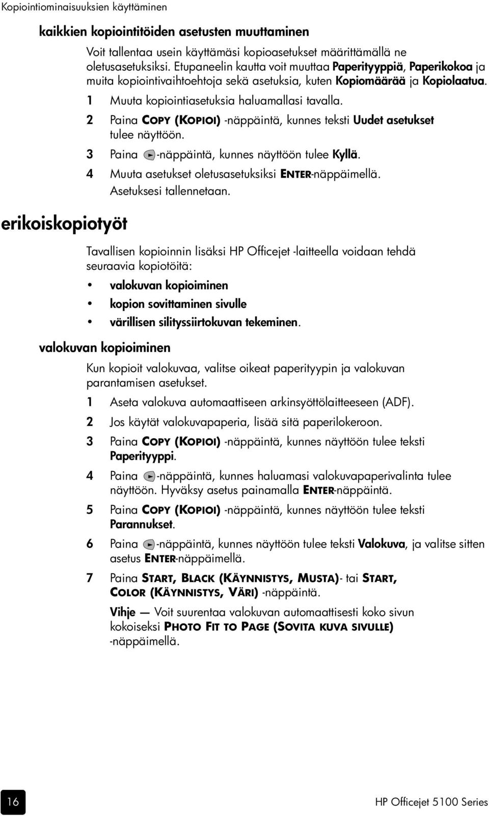 2 Paina COPY (KOPIOI) -näppäintä, kunnes teksti Uudet asetukset tulee näyttöön. 3 Paina -näppäintä, kunnes näyttöön tulee Kyllä. 4 Muuta asetukset oletusasetuksiksi ENTER-näppäimellä.