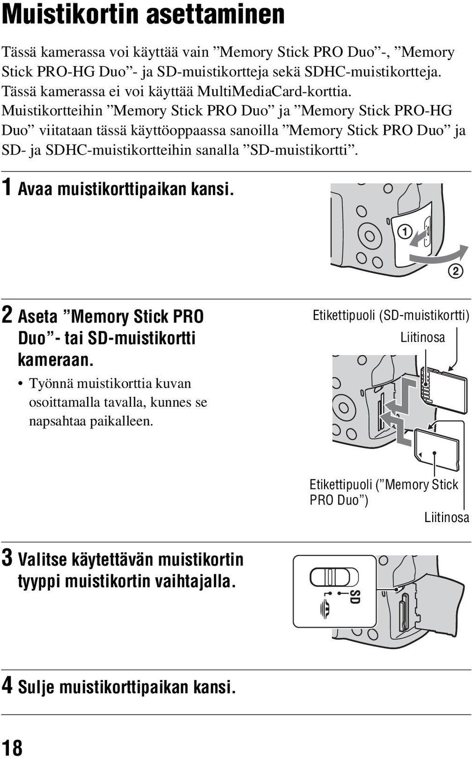 Muistikortteihin Memory Stick PRO Duo ja Memory Stick PRO-HG Duo viitataan tässä käyttöoppaassa sanoilla Memory Stick PRO Duo ja SD- ja SDHC-muistikortteihin sanalla SD-muistikortti.