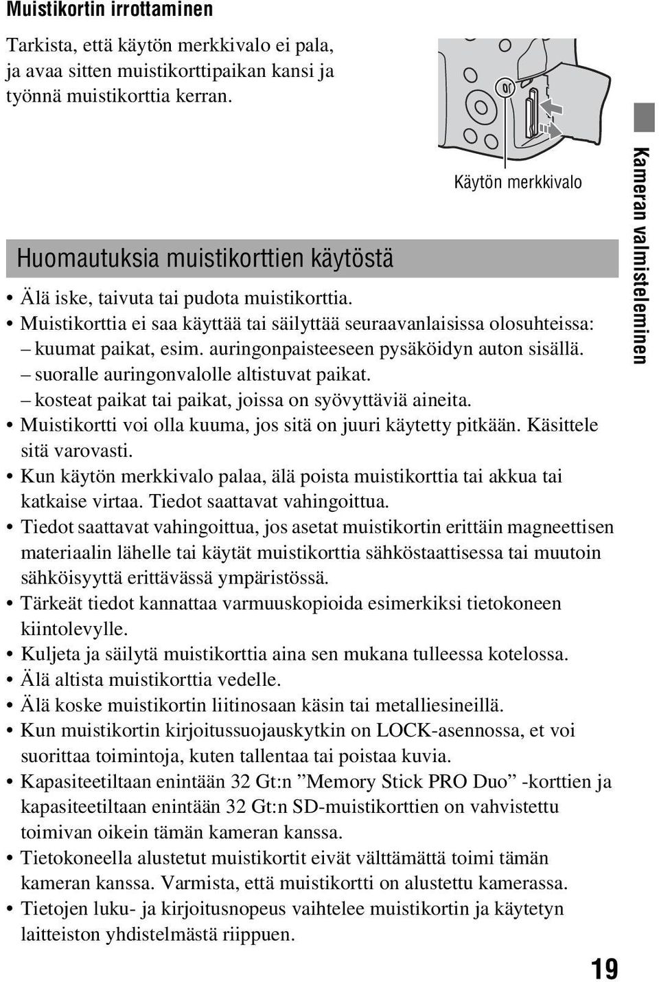 auringonpaisteeseen pysäköidyn auton sisällä. suoralle auringonvalolle altistuvat paikat. kosteat paikat tai paikat, joissa on syövyttäviä aineita.