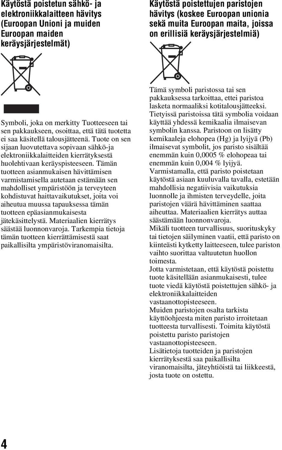 Tuote on sen sijaan luovutettava sopivaan sähkö-ja elektroniikkalaitteiden kierrätyksestä huolehtivaan keräyspisteeseen.