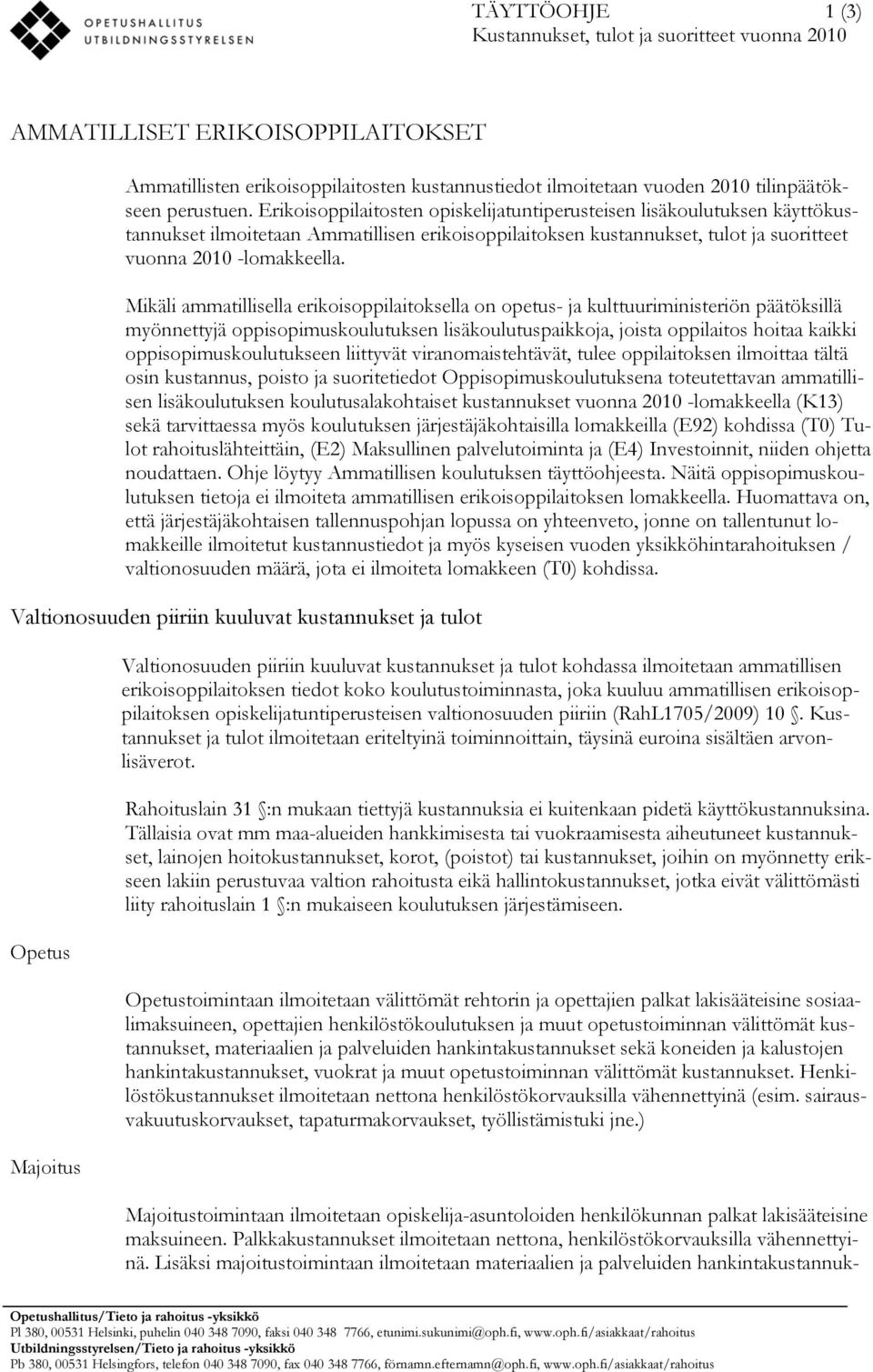 Mikäli ammatillisella erikoisoppilaitoksella on opetus- ja kulttuuriministeriön päätöksillä myönnettyjä oppisopimuskoulutuksen lisäkoulutuspaikkoja, joista oppilaitos hoitaa kaikki