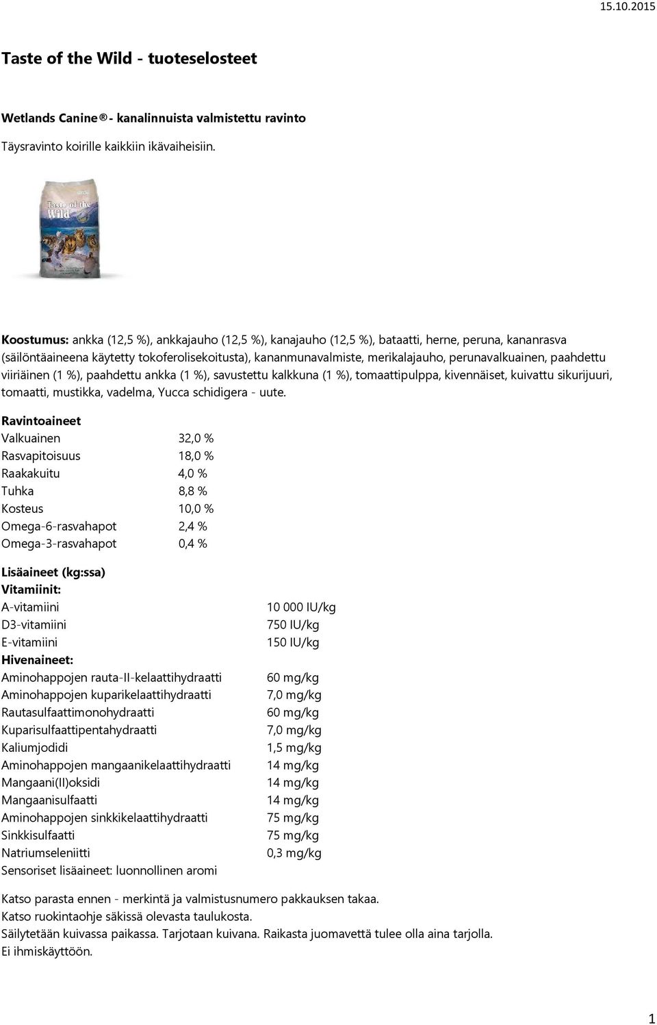 kananmunavalmiste, merikalajauho, perunavalkuainen, paahdettu viiriäinen (1 %), paahdettu ankka (1 %), savustettu kalkkuna (1 %), tomaattipulppa,