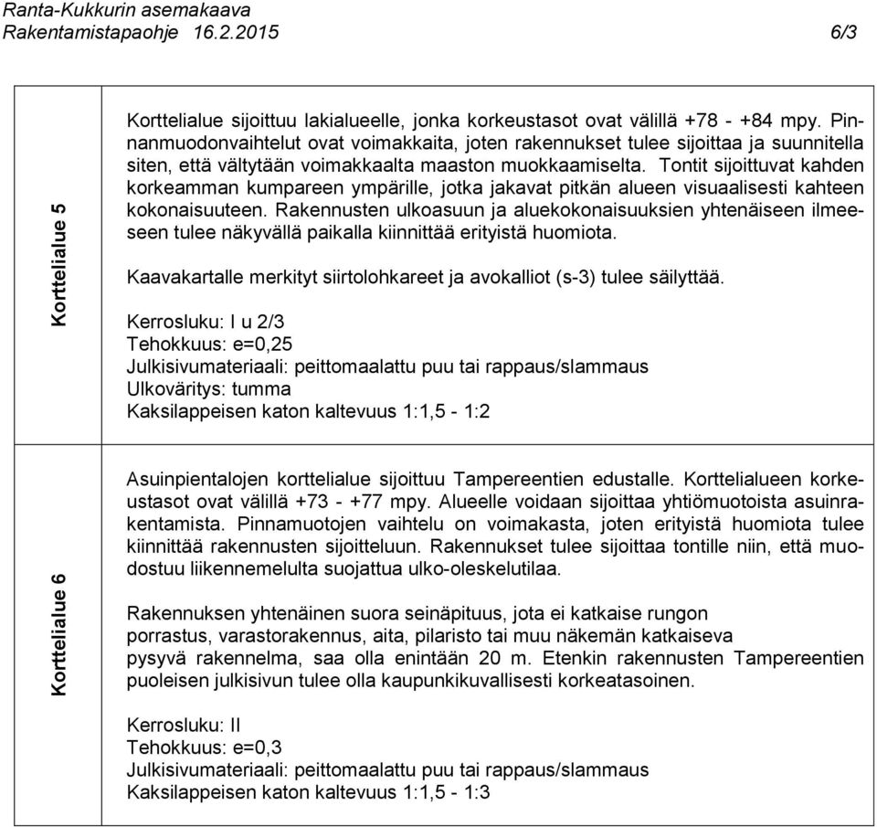 Tontit sijoittuvat kahden korkeamman kumpareen ympärille, jotka jakavat pitkän alueen visuaalisesti kahteen kokonaisuuteen.