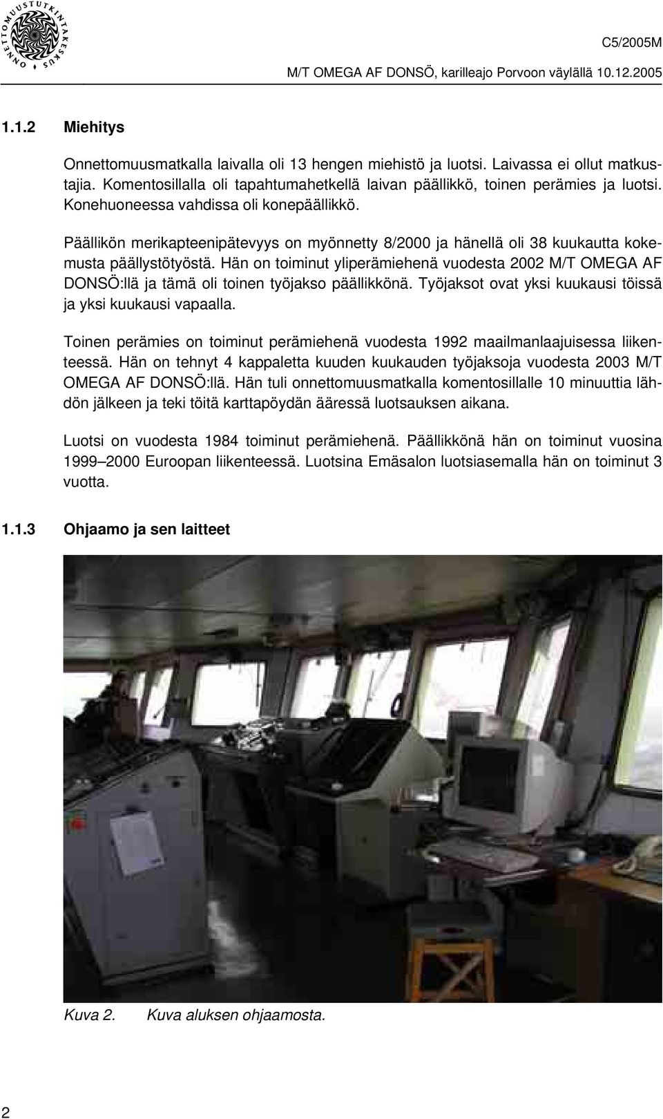 Hän on toiminut yliperämiehenä vuodesta 2002 M/T OMEGA AF DONSÖ:llä ja tämä oli toinen työjakso päällikkönä. Työjaksot ovat yksi kuukausi töissä ja yksi kuukausi vapaalla.
