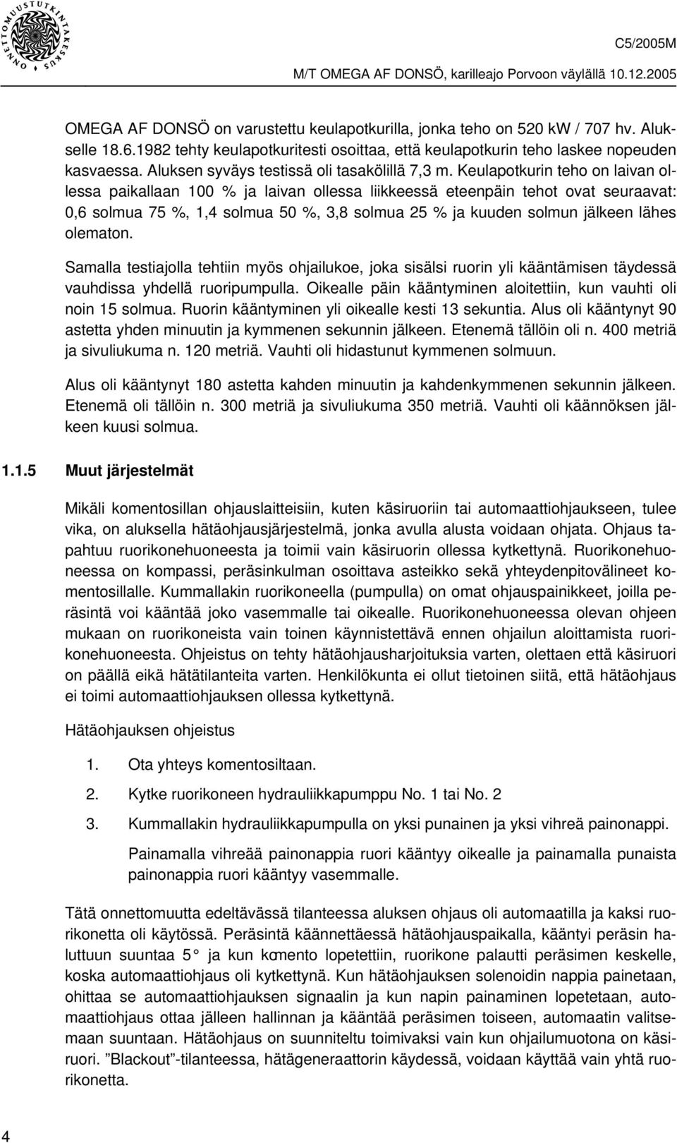 Keulapotkurin teho on laivan ollessa paikallaan 100 % ja laivan ollessa liikkeessä eteenpäin tehot ovat seuraavat: 0,6 solmua 75 %, 1,4 solmua 50 %, 3,8 solmua 25 % ja kuuden solmun jälkeen lähes