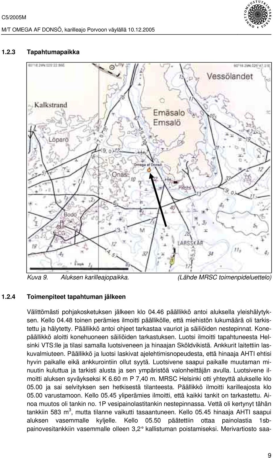 Päällikkö antoi ohjeet tarkastaa vauriot ja säiliöiden nestepinnat. Konepäällikkö aloitti konehuoneen säiliöiden tarkastuksen.