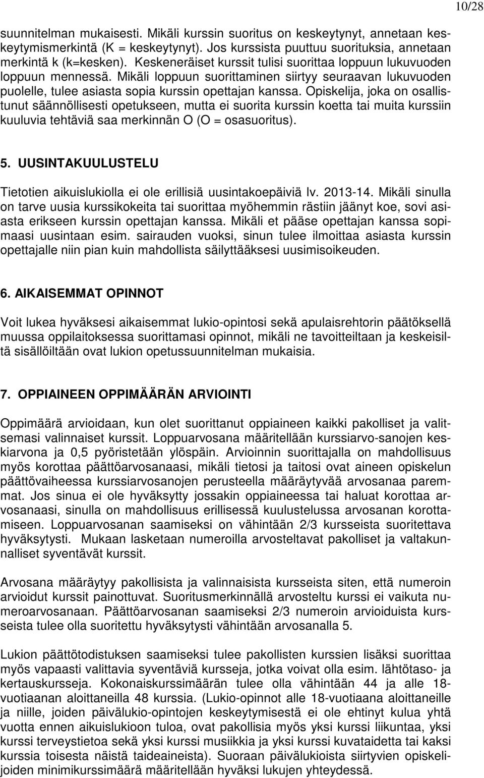 Opiskelija, joka on osallistunut säännöllisesti opetukseen, mutta ei suorita kurssin koetta tai muita kurssiin kuuluvia tehtäviä saa merkinnän O (O = osasuoritus). 10/28 5.