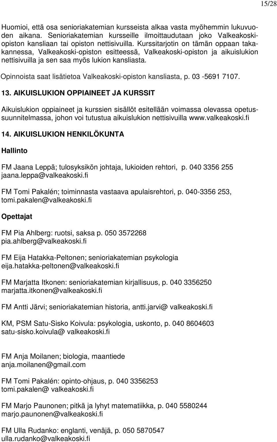 Opinnoista saat lisätietoa Valkeakoski-opiston kansliasta, p. 03-5691 7107. 13.