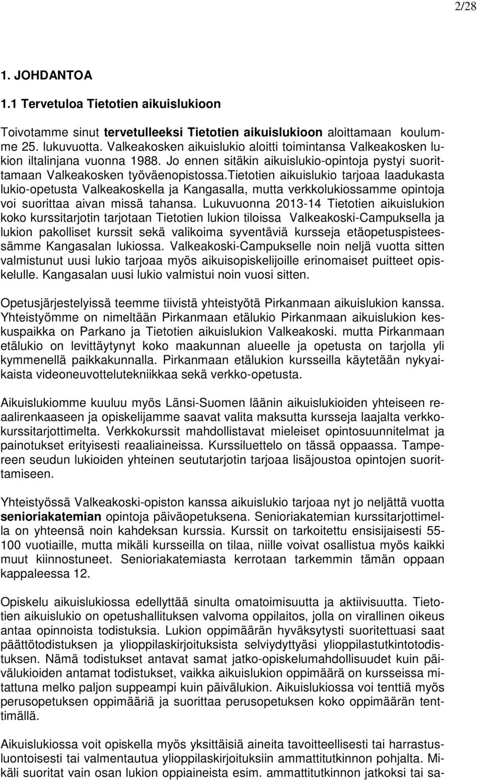 tietotien aikuislukio tarjoaa laadukasta lukio-opetusta Valkeakoskella ja Kangasalla, mutta verkkolukiossamme opintoja voi suorittaa aivan missä tahansa.