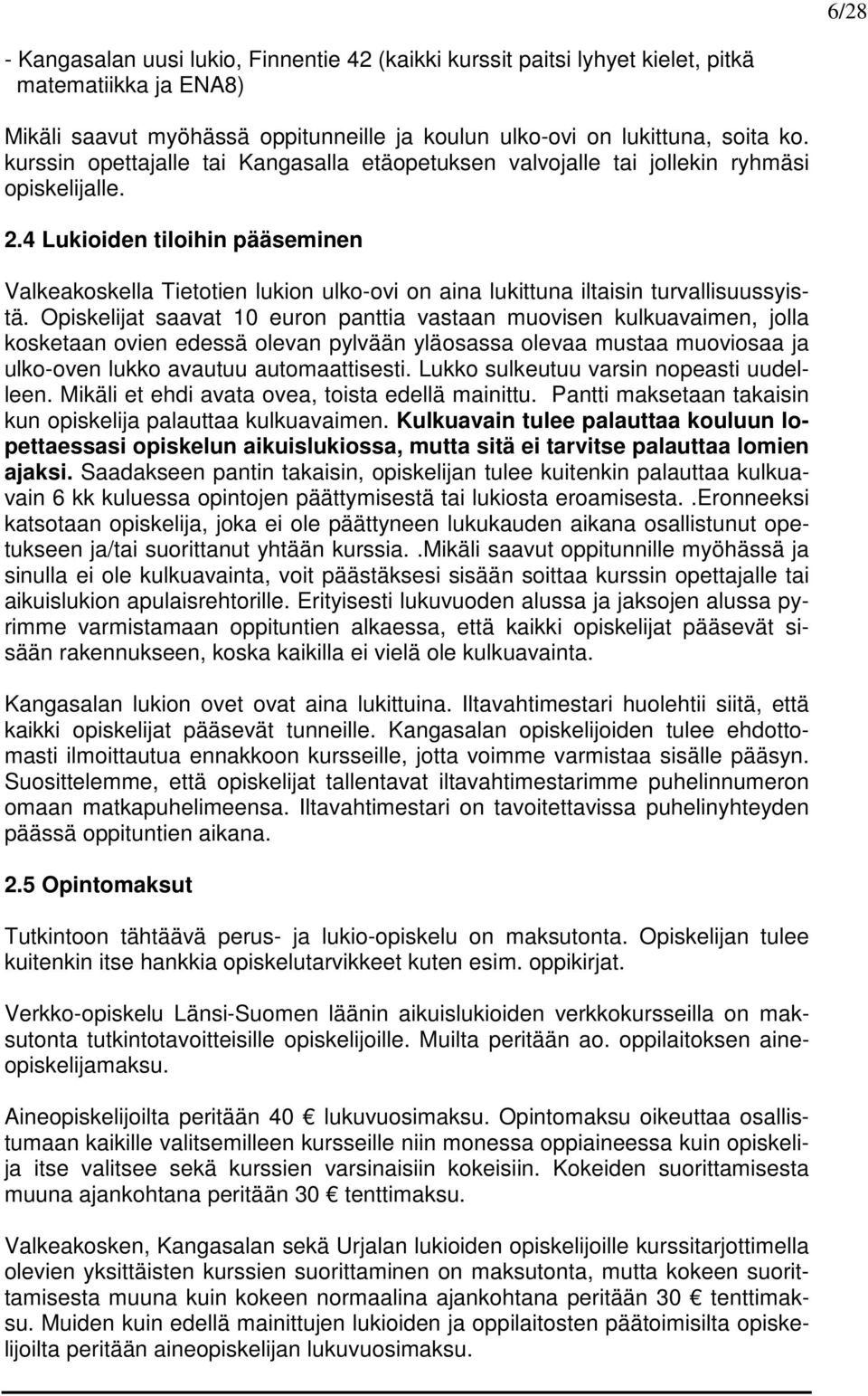 4 Lukioiden tiloihin pääseminen Valkeakoskella Tietotien lukion ulko-ovi on aina lukittuna iltaisin turvallisuussyistä.