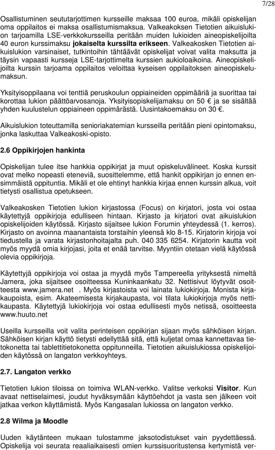 Valkeakosken Tietotien aikuislukion varsinaiset, tutkintoihin tähtäävät opiskelijat voivat valita maksutta ja täysin vapaasti kursseja LSE-tarjottimelta kurssien aukioloaikoina.