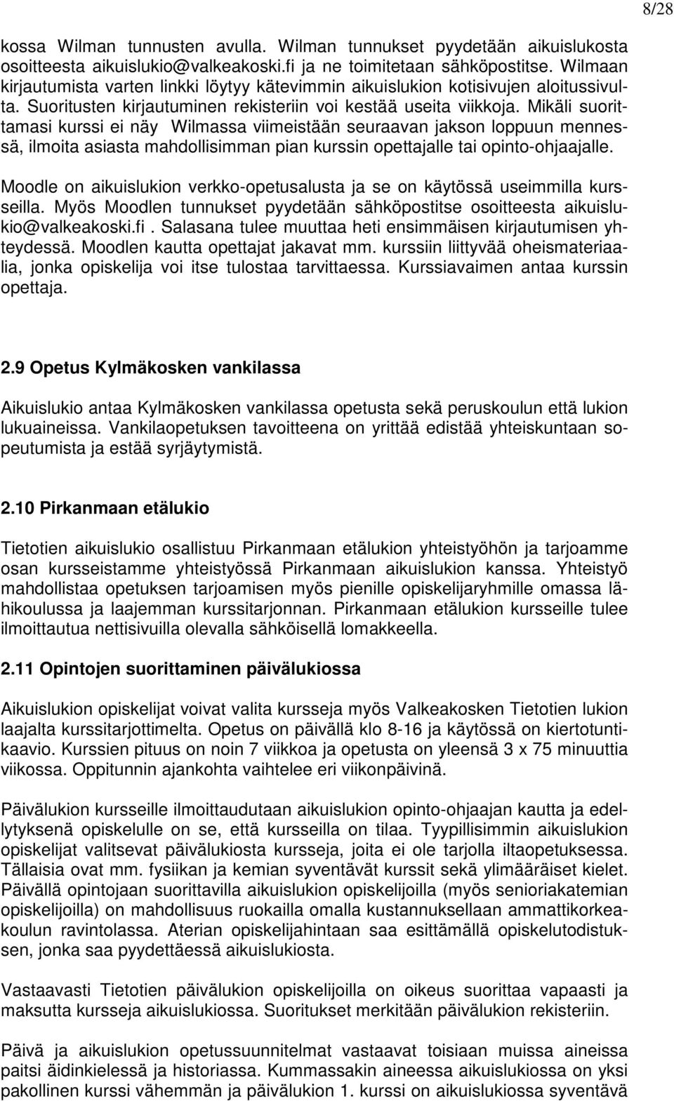 Mikäli suorittamasi kurssi ei näy Wilmassa viimeistään seuraavan jakson loppuun mennessä, ilmoita asiasta mahdollisimman pian kurssin opettajalle tai opinto-ohjaajalle.