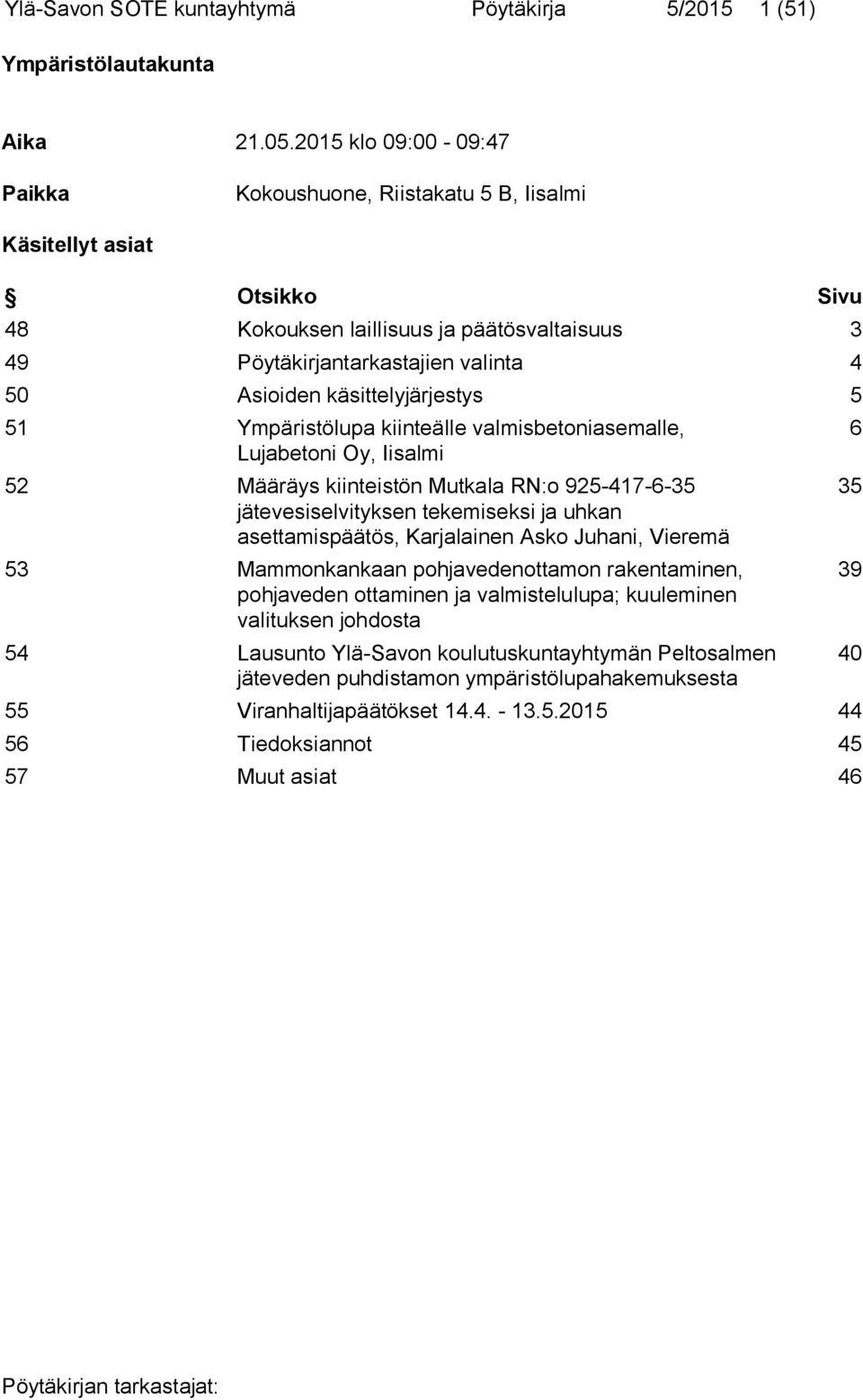 käsittelyjärjestys 5 51 Ympäristölupa kiinteälle valmisbetoniasemalle, Lujabetoni Oy, Iisalmi 52 Määräys kiinteistön Mutkala RN:o 925-417-6-35 jätevesiselvityksen tekemiseksi ja uhkan