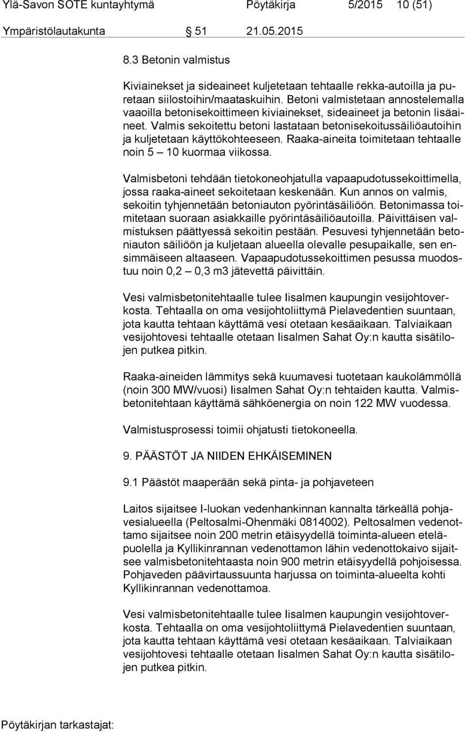 Valmis sekoitettu betoni lastataan betonisekoitussäiliöautoihin ja kuljetetaan käyttökohteeseen. Raaka-aineita toimitetaan tehtaalle noin 5 10 kuormaa viikossa.