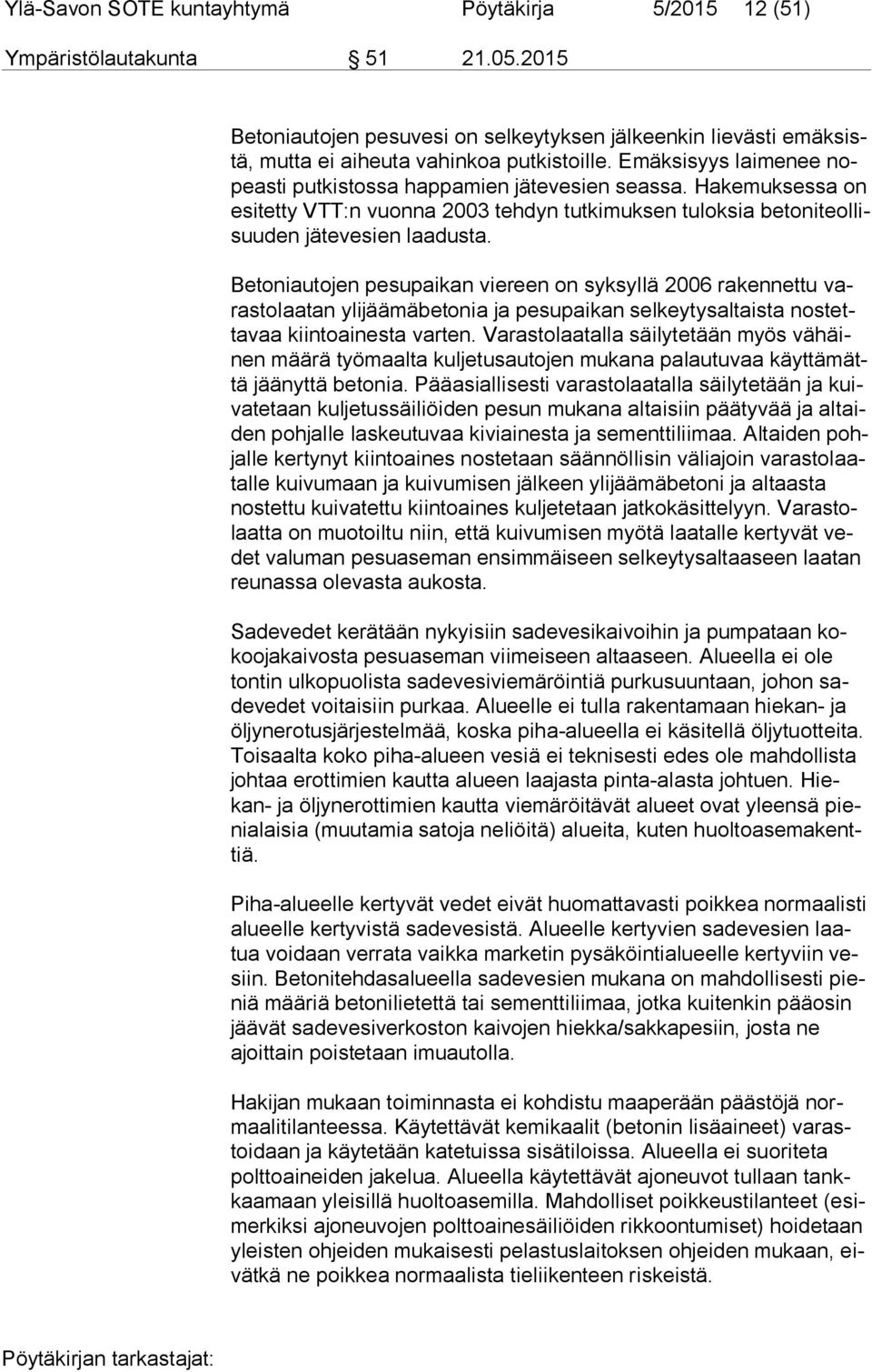 Betoniautojen pesupaikan viereen on syksyllä 2006 rakennettu varas to laa tan ylijäämäbetonia ja pesupaikan selkeytysaltaista nos tetta vaa kiintoainesta varten.