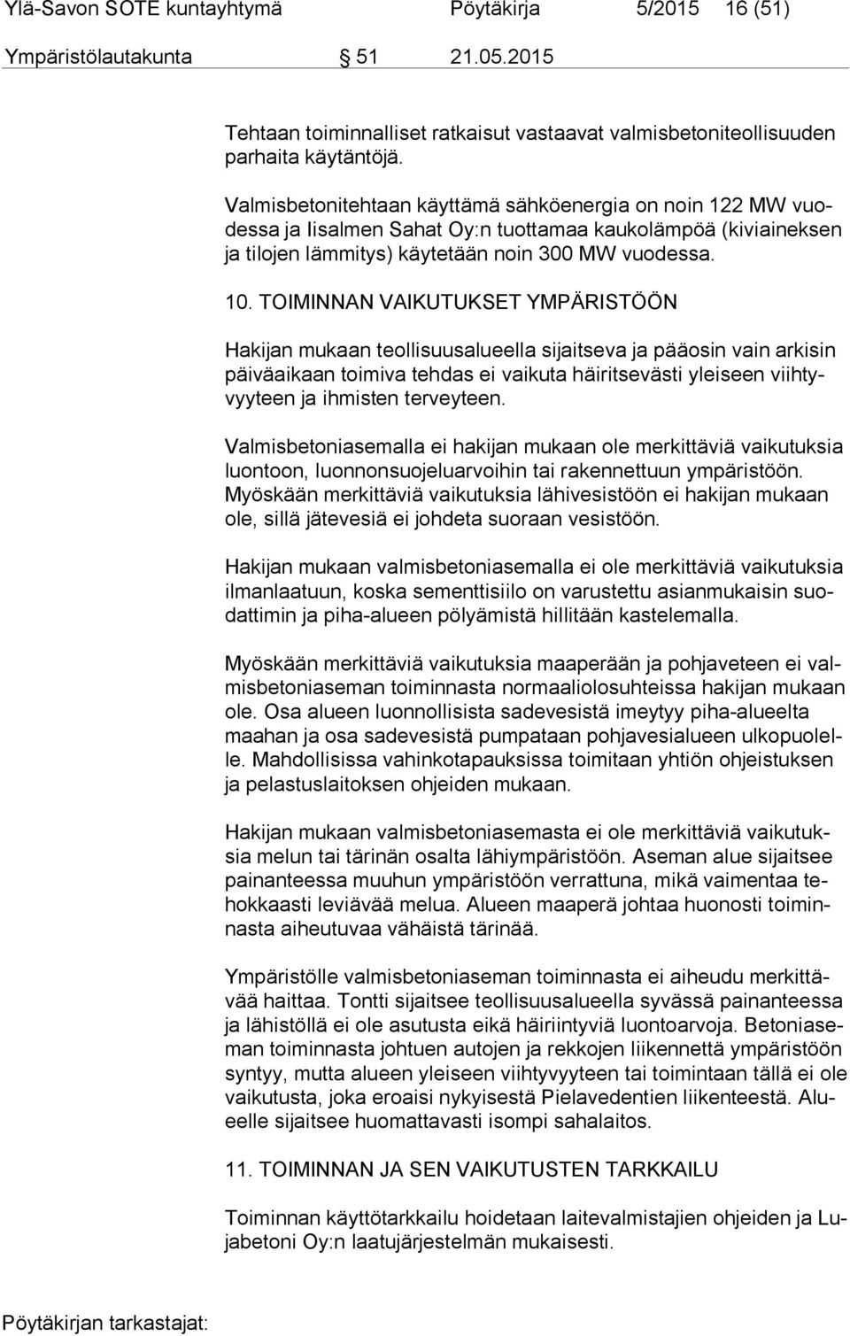 TOIMINNAN VAIKUTUKSET YMPÄRISTÖÖN Hakijan mukaan teollisuusalueella sijaitseva ja pääosin vain arkisin päi vä ai kaan toimiva tehdas ei vaikuta häiritsevästi yleiseen viih tyvyy teen ja ihmisten