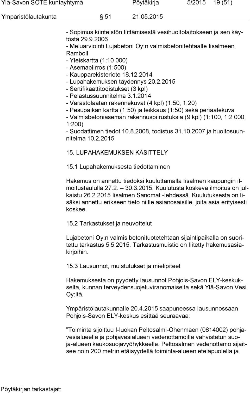 (1:50) sekä periaatekuva - Valmisbetoniaseman rakennuspiirustuksia (9 kpl) (1:100, 1:2 000, 1:200) - Suodattimen tiedot 10.8.2008, todistus 31.10.2007 ja huol to suunni tel ma 10.2.2015 15.