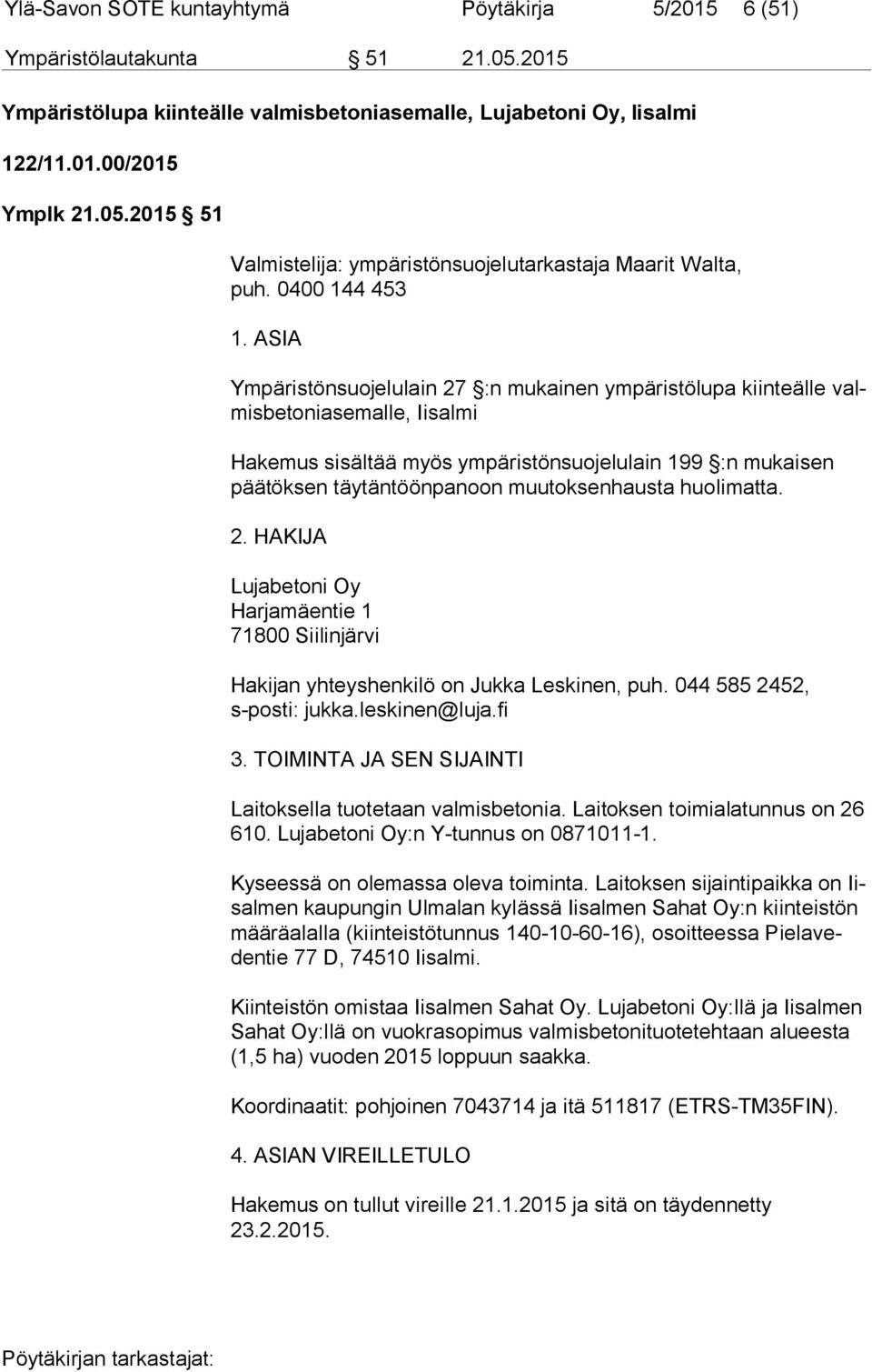 ASIA Ympäristönsuojelulain 27 :n mukainen ympäristölupa kiinteälle valmis be to ni ase mal le, Iisalmi Hakemus sisältää myös ympäristönsuojelulain 199 :n mukaisen pää tök sen täytäntöönpanoon