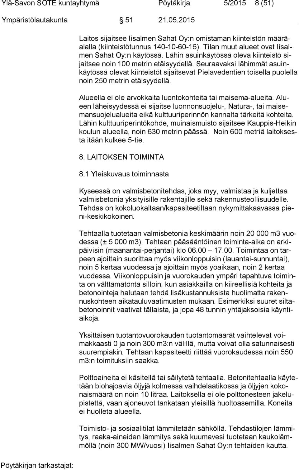 Seuraavaksi lähimmät asuinkäy tös sä olevat kiinteistöt sijaitsevat Pielavedentien toisella puolella noin 250 metrin etäisyydellä. Alueella ei ole arvokkaita luontokohteita tai maisema-alueita.