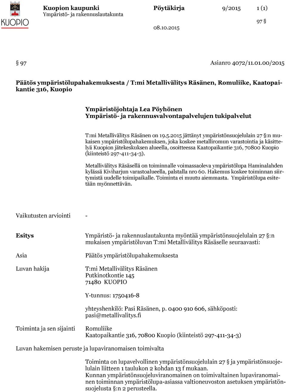 00/2015 Päätös ympäristölupahakemuksesta / T:mi Metallivälitys Räsänen, Romuliike, Kaatopaikantie 316, Kuopio Ympäristöjohtaja Lea Pöyhönen Ympäristö- ja rakennusvalvontapalvelujen tukipalvelut T:mi