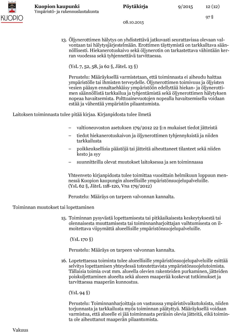 (YsL 7, 52, 58, ja 62, JäteL 13 ) Perustelu: Määräyksellä varmistetaan, että toiminnasta ei aiheudu haittaa ympäristölle tai ihmisten terveydelle.