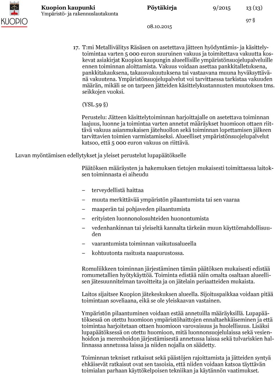 ympäristönsuojelupalveluille ennen toiminnan aloittamista. Vakuus voidaan asettaa pankkitalletuksena, pankkitakauksena, takausvakuutuksena tai vastaavana muuna hyväksyttävänä vakuutena.